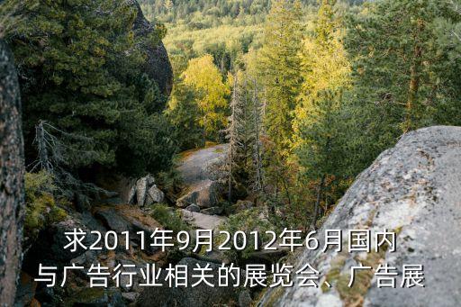 求2011年9月2012年6月國內與廣告行業相關的展覽會、廣告展