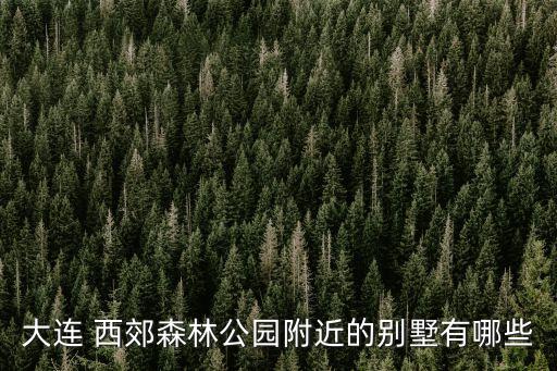 大連 西郊森林公園附近的別墅有哪些