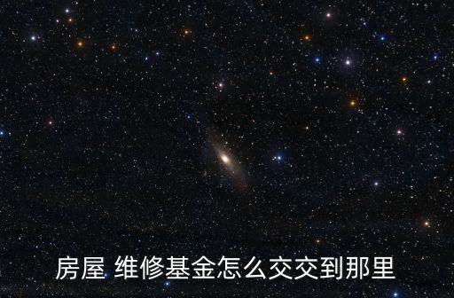 房屋 維修基金怎么交交到那里