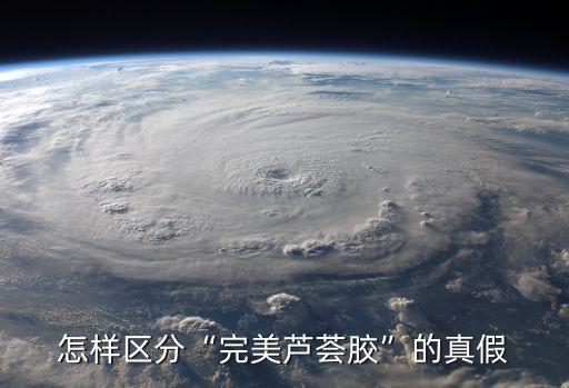 怎樣區(qū)分“完美蘆薈膠”的真假