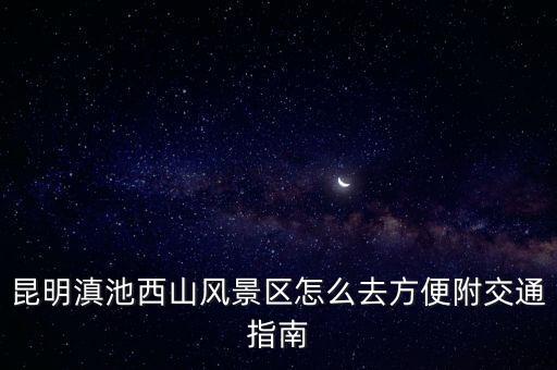 昆明西山風(fēng)景區(qū)游玩攻略,昆明西山旅游攻略有哪些?