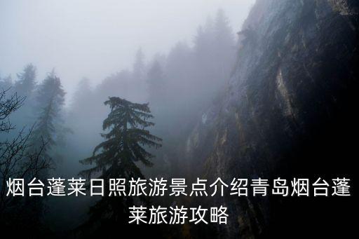 蓬萊一日游經典路線,蓬萊旅游攻略