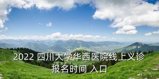 2022 四川大學華西醫院線上義診報名時間 入口