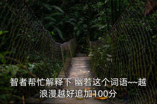 智者幫忙解釋下 幽若這個詞語~~越浪漫越好追加100分