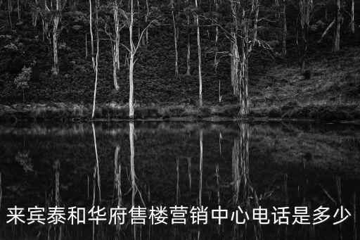 來賓泰和華府售樓營銷中心電話是多少