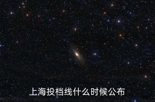 上海高考投檔線,上海高考最低投檔線今年高考為360分