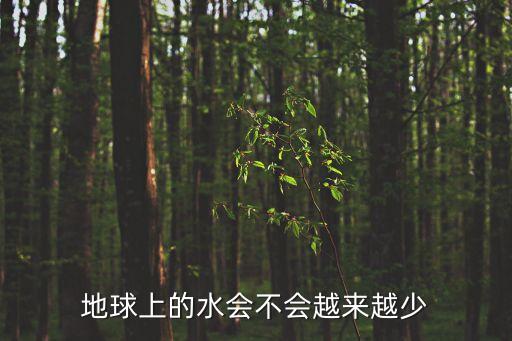 地球上的水會不會越來越少