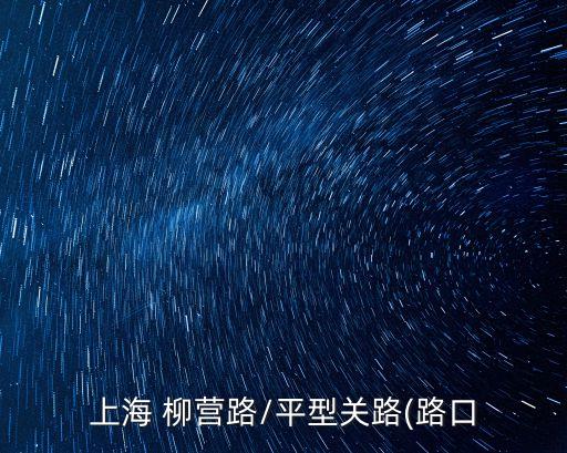 柳營(yíng)路,步行約140米到達(dá)柳營(yíng)路/平型關(guān)路