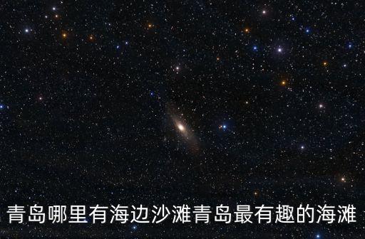 青島哪里有海邊沙灘青島最有趣的海灘