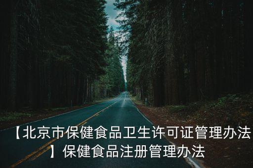 【北京市保健食品衛(wèi)生許可證管理辦法】保健食品注冊管理辦法