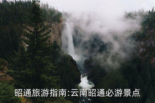 昭通旅游指南:云南昭通必游景點