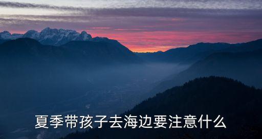 海邊游玩注意事項,去海邊旅游注意事項有哪些?