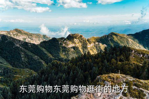 東莞購物東莞購物逛街的地方