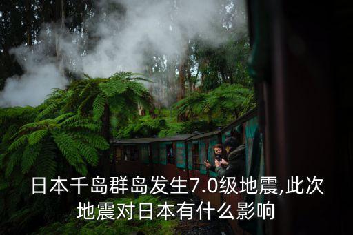 日本千島群島發生7.0級地震,此次地震對日本有什么影響