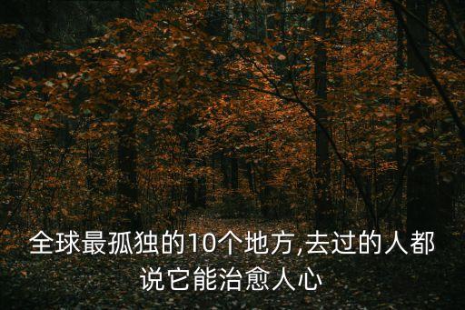 全球最孤獨的10個地方,去過的人都說它能治愈人心