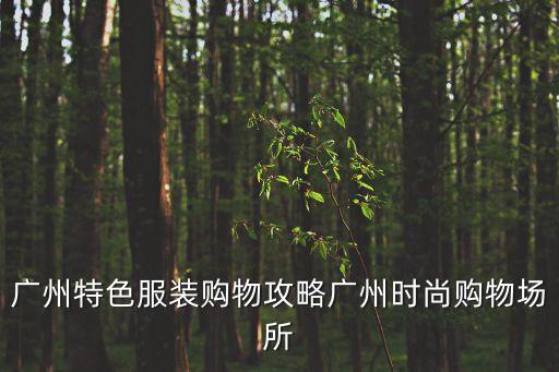 廣州特色服裝購物攻略廣州時尚購物場所