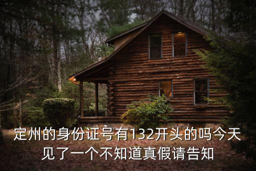 定州的身份證號有132開頭的嗎今天見了一個不知道真假請告知