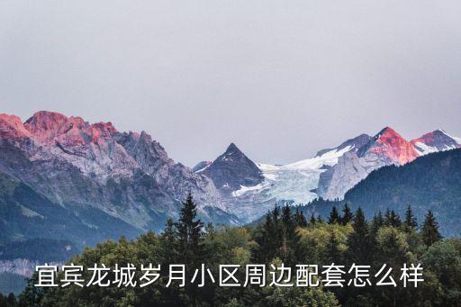 宜賓龍城歲月小區周邊配套怎么樣