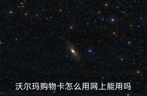 沃爾瑪購物卡怎么用網上能用嗎