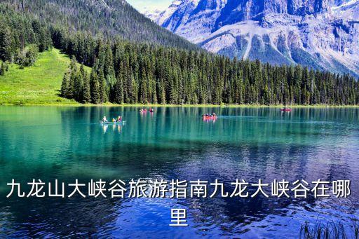 九龍山大峽谷旅游指南九龍大峽谷在哪里