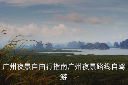 廣州夜景自由行指南廣州夜景路線自駕游