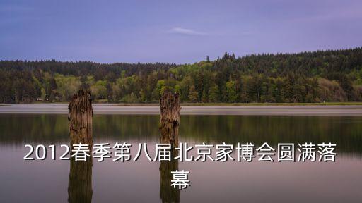 2012春季第八屆北京家博會圓滿落幕