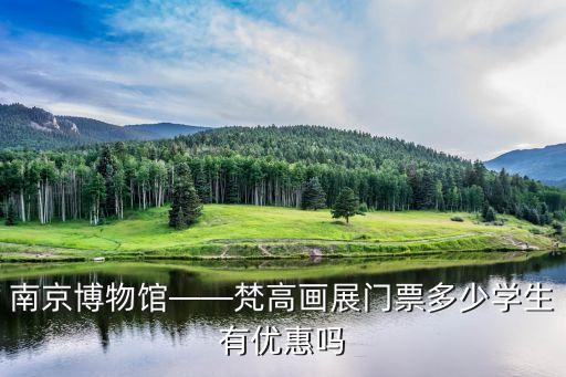 南京博物館——梵高畫展門票多少學生有優(yōu)惠嗎