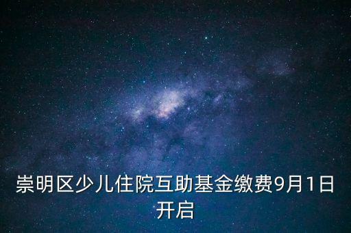 崇明區(qū)少兒住院互助基金繳費9月1日開啟