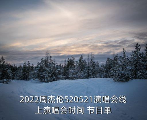 2022周杰倫520521演唱會線上演唱會時間 節目單