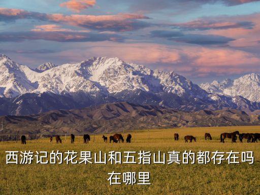 西游記的花果山和五指山真的都存在嗎在哪里