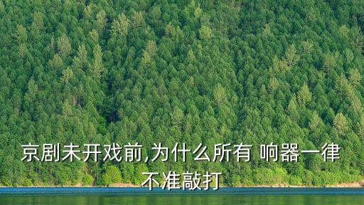 京劇未開戲前,為什么所有 響器一律不準敲打