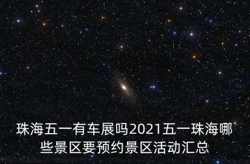 珠海五一有車展嗎2021五一珠海哪些景區要預約景區活動匯總