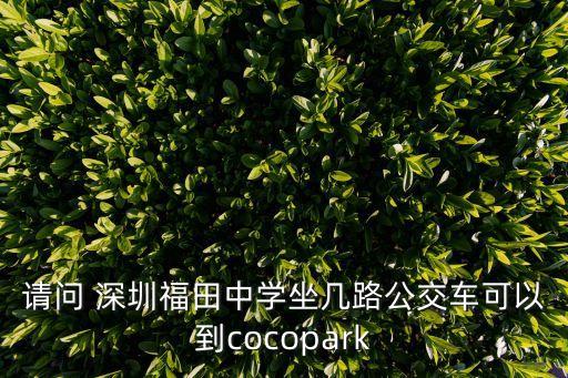 請(qǐng)問 深圳福田中學(xué)坐幾路公交車可以到cocopark