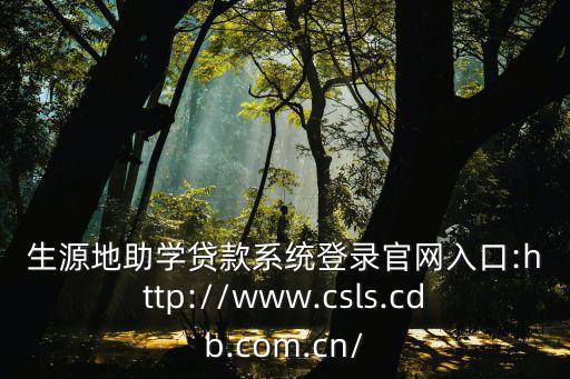 生源地助學貸款登錄網,貴州省生源地助學貸款登陸網址是多少?