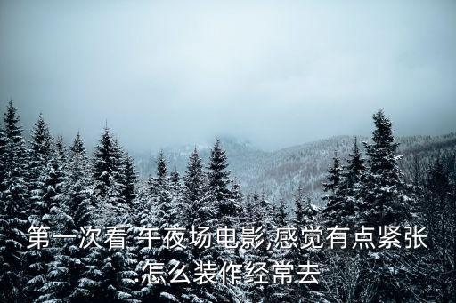 第一次看 午夜場電影,感覺有點緊張.怎么裝作經常去