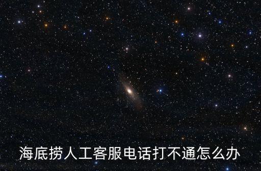 海底撈人工客服電話打不通怎么辦