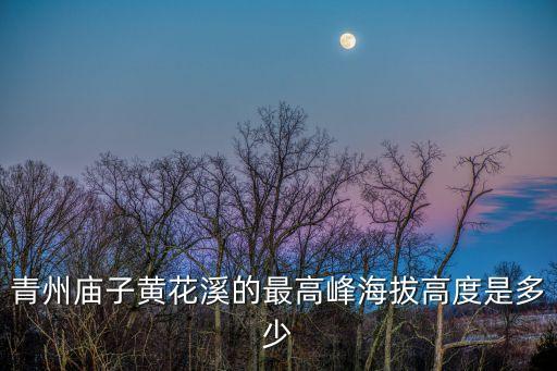 青州廟子黃花溪的最高峰海拔高度是多少