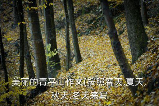 美麗的青平山作文(按照春天,夏天,秋天,冬天來寫