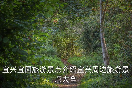 宜興宜園旅游景點介紹宜興周邊旅游景點大全