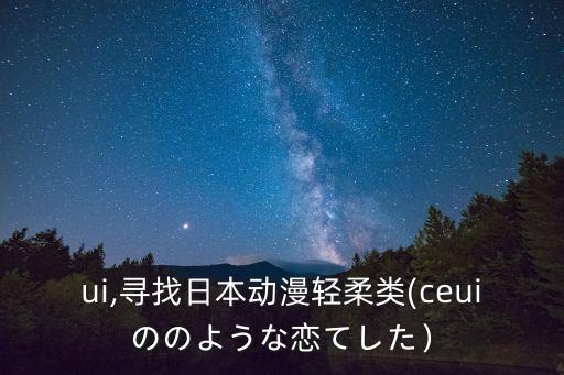 ceui,尋找日本動漫輕柔類(ceui-ののような戀てした）