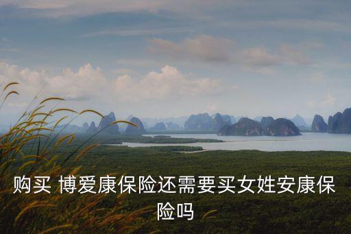 購(gòu)買 博愛(ài)康保險(xiǎn)還需要買女姓安康保險(xiǎn)嗎
