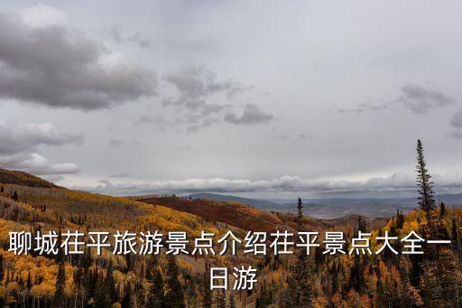 聊城茌平旅游景點介紹茌平景點大全一日游