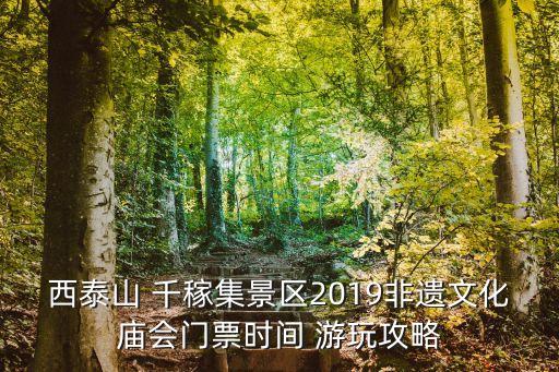 西泰山 千稼集景區2019非遺文化廟會門票時間 游玩攻略