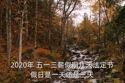 2020年 五一三薪假期幾天法定節(jié)假日是一天還是三天
