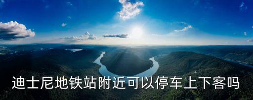 迪士尼地鐵站附近可以停車上下客嗎