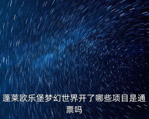 蓬萊歐樂堡夢幻世界開了哪些項目是通票嗎
