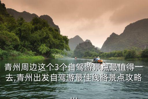 青州周邊這個3個自駕游景點最值得一去,青州出發自駕游最佳線路景點攻略...
