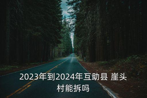 2023年到2024年互助縣 崖頭村能拆嗎