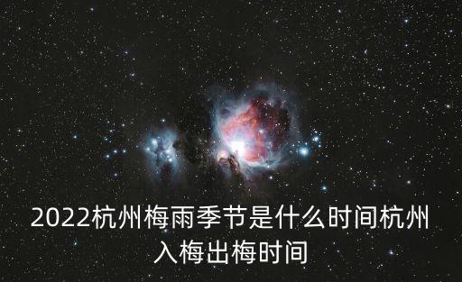 2022杭州梅雨季節是什么時間杭州入梅出梅時間