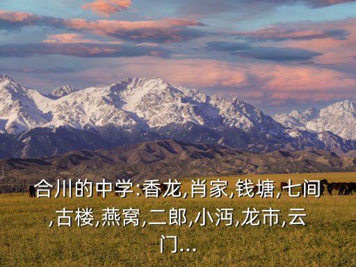 合川的中學:香龍,肖家,錢塘,七間,古樓,燕窩,二郎,小沔,龍市,云門...
